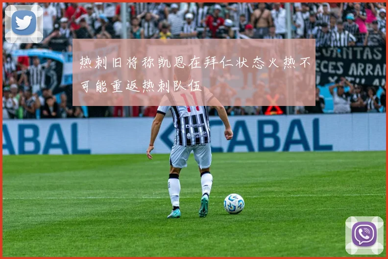热刺旧将称凯恩在拜仁状态火热不可能重返热刺队伍