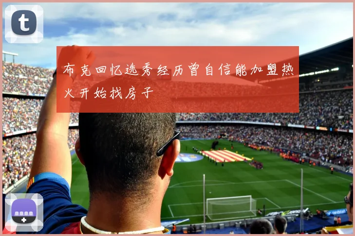 布克回忆选秀经历曾自信能加盟热火开始找房子