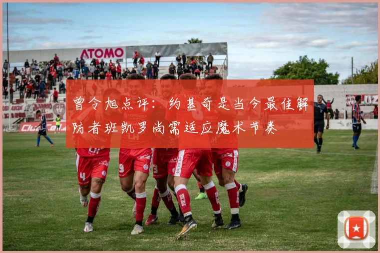 曾令旭点评：约基奇是当今最佳解防者班凯罗尚需适应魔术节奏